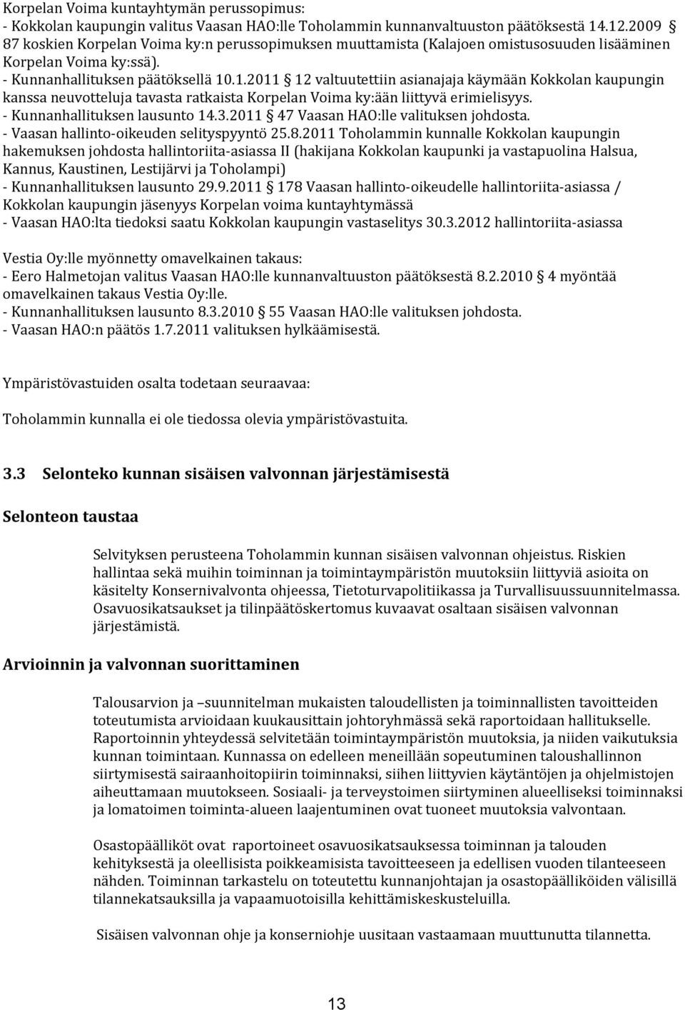 .1.2011 12 valtuutettiin asianajaja käymään Kokkolan kaupungin kanssa neuvotteluja tavasta ratkaista Korpelan Voima ky:ään liittyvä erimielisyys. - Kunnanhallituksen lausunto 14.3.