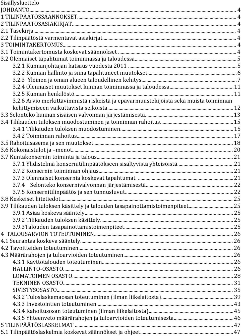 ..7 3.2.4 Olennaiset muutokset kunnan toiminnassa ja taloudessa...11 3.2.5 Kunnan henkilöstö... 11 3.2.6 Arvio merkittävimmistä riskeistä ja epävarmuustekijöistä sekä muista toiminnan kehittymiseen vaikuttavista seikoista.