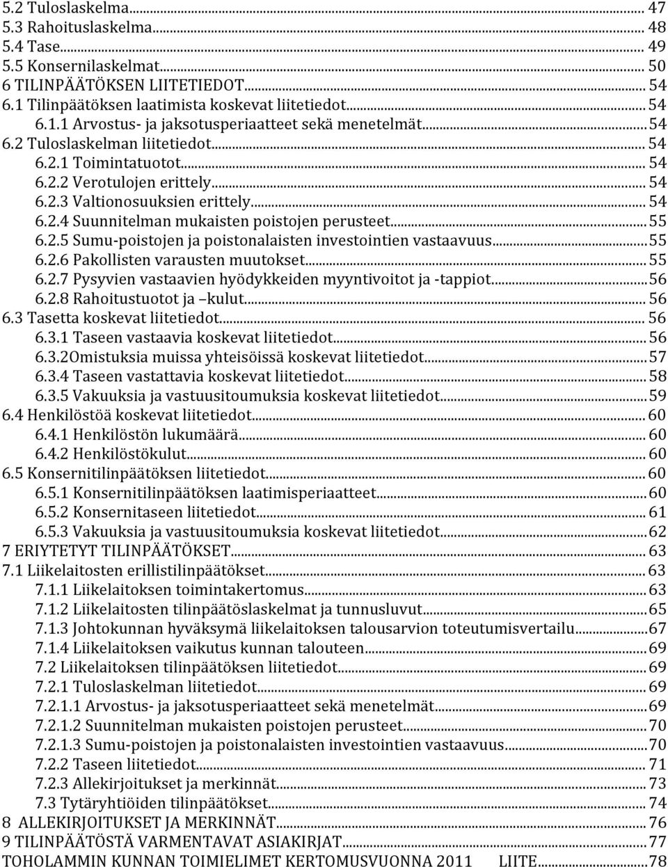 ..55 6.2.6 Pakollisten varausten muutokset... 55 6.2.7 Pysyvien vastaavien hyödykkeiden myyntivoitot ja -tappiot...56 6.2.8 Rahoitustuotot ja kulut... 56 6.3 Tasetta koskevat liitetiedot... 56 6.3.1 Taseen vastaavia koskevat liitetiedot.