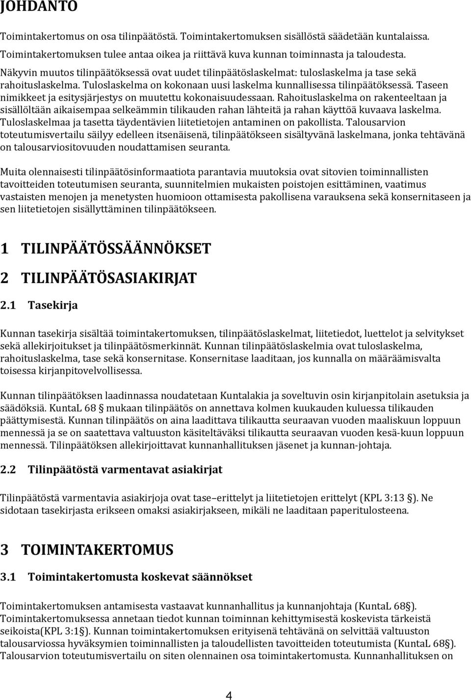 Taseen nimikkeet ja esitysjärjestys on muutettu kokonaisuudessaan. Rahoituslaskelma on rakenteeltaan ja sisällöltään aikaisempaa selkeämmin tilikauden rahan lähteitä ja rahan käyttöä kuvaava laskelma.