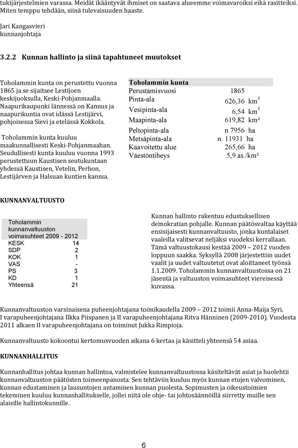 Naapurikaupunki lännessä on Kannus ja naapurikuntia ovat idässä Lestijärvi, pohjoisessa Sievi ja etelässä Kokkola. Toholammin kunta kuuluu maakunnallisesti Keski-Pohjanmaahan.