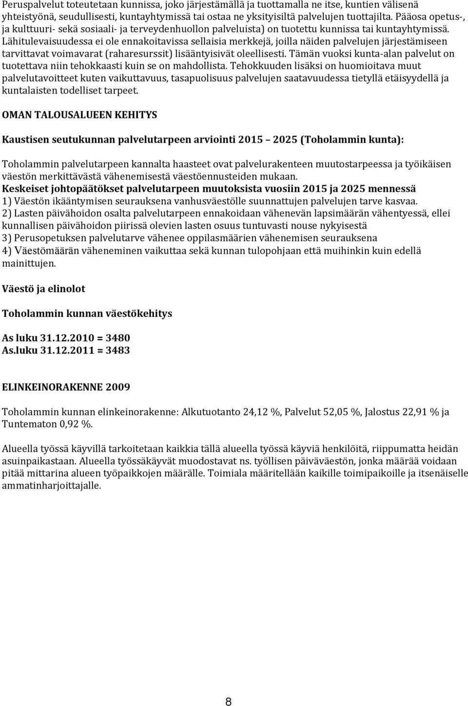 Lähitulevaisuudessa ei ole ennakoitavissa sellaisia merkkejä, joilla näiden palvelujen järjestämiseen tarvittavat voimavarat (raharesurssit) lisääntyisivät oleellisesti.