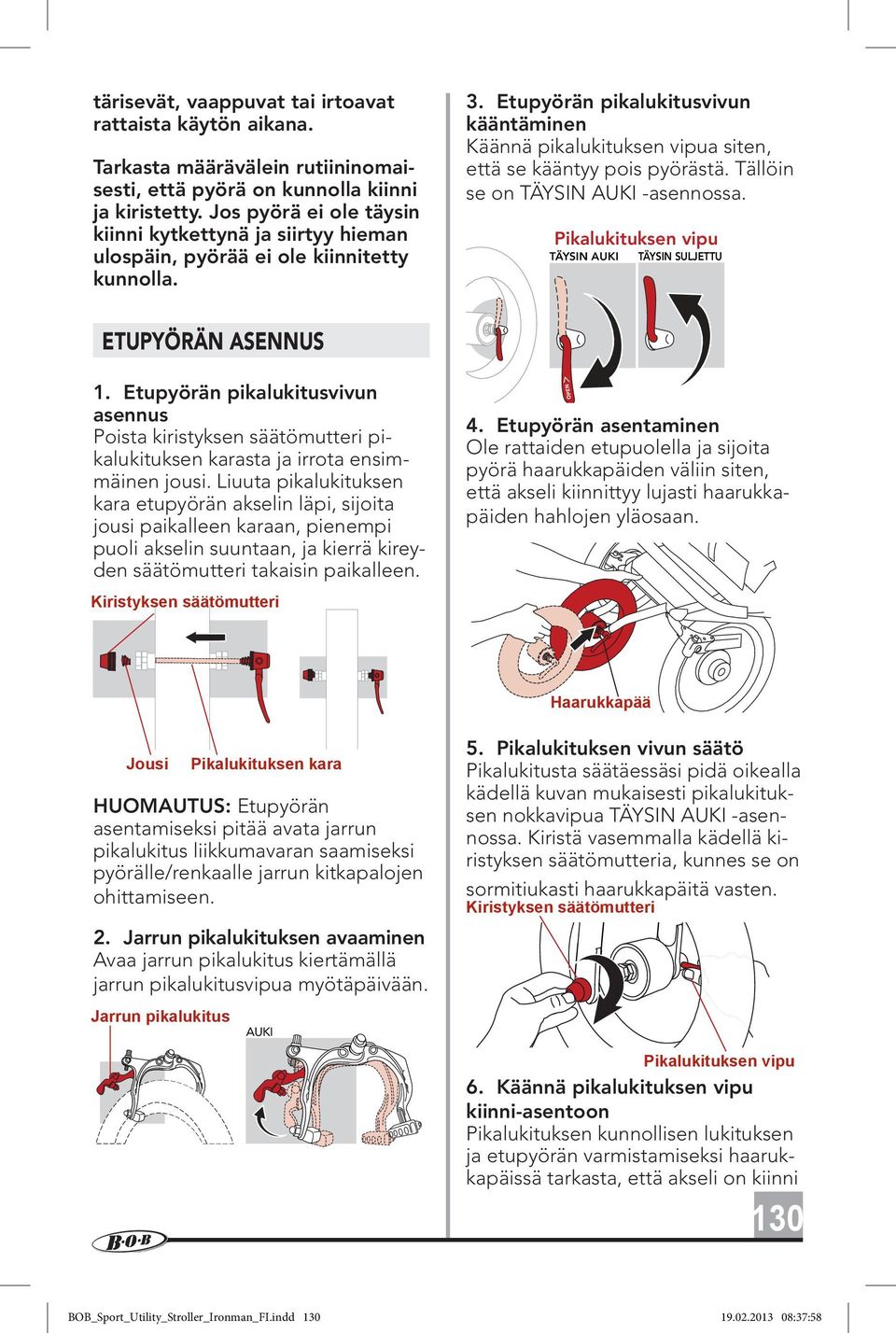 Etupyörän pikalukitusvivun kääntäminen Käännä pikalukituksen vipua siten, että se kääntyy pois pyörästä. Tällöin se on TÄYSIN AUKI -asennossa.