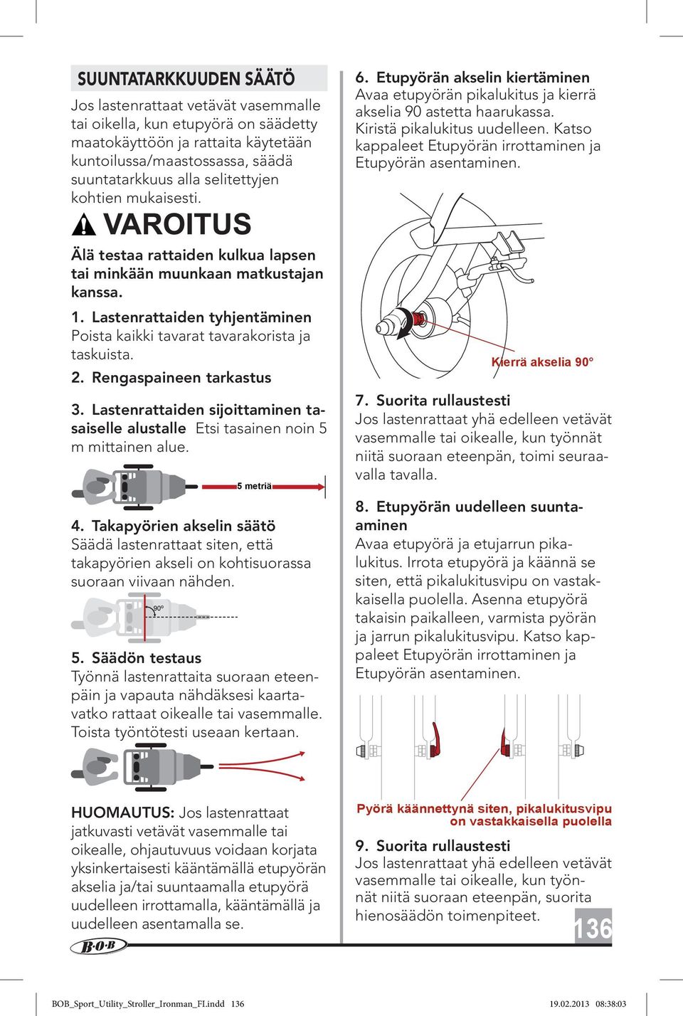 Katso kappaleet Etupyörän irrottaminen ja Etupyörän asentaminen. Älä testaa rattaiden kulkua lapsen tai minkään muunkaan matkustajan kanssa. 1.