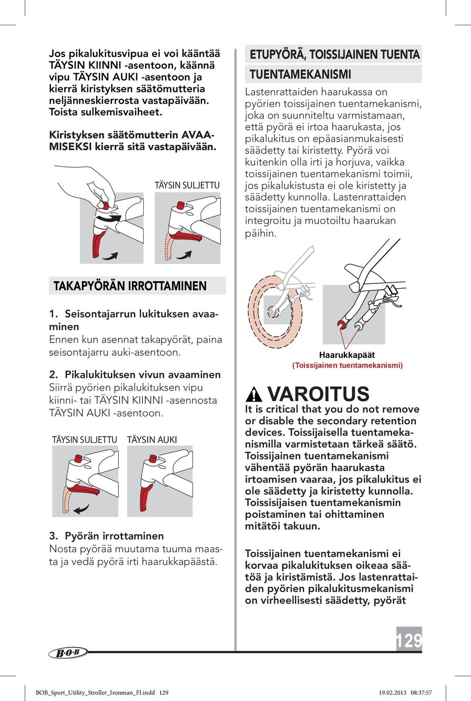 TÄYSIN SULJETTU ETUPYÖRÄ, TOISSIJAINEN TUENTA TUENTAMEKANISMI Lastenrattaiden haarukassa on pyörien toissijainen tuentamekanismi, joka on suunniteltu varmistamaan, että pyörä ei irtoa haarukasta, jos