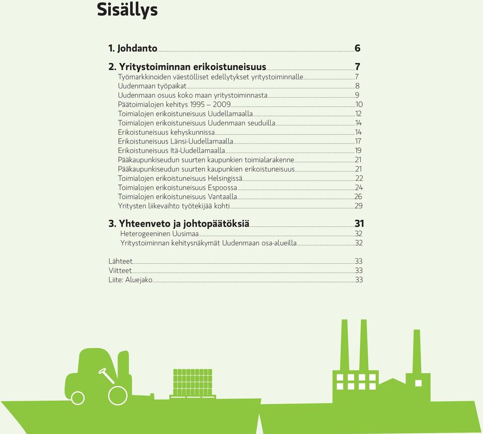 ..14 Erikoistuneisuus Länsi-Uudellamaalla...17 Erikoistuneisuus Itä-Uudellamaalla...19 Pääkaupunkiseudun suurten kaupunkien toimialarakenne...21 Pääkaupunkiseudun suurten kaupunkien erikoistuneisuus.