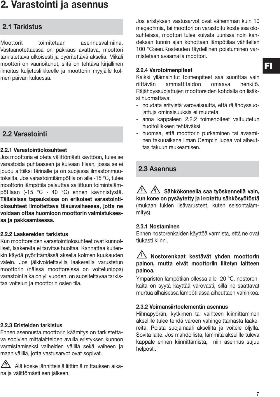 2 Varastointi 2.2.1 Varastointiolosuhteet Jos moottoria ei oteta välittömästi käyttöön, tulee se varastoida puhtaaseen ja kuivaan tilaan, jossa se ei joudu alttiiksi tärinälle ja on suojassa ilmastonmuutoksilta.