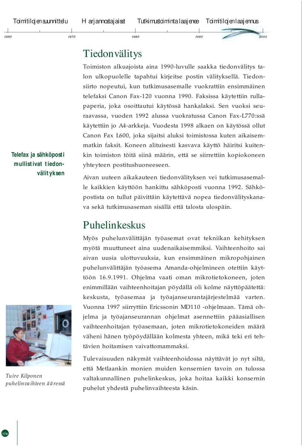 Faksissa käytettiin rullapaperia, joka osoittautui käytössä hankalaksi. Sen vuoksi seuraavassa, vuoden 1992 alussa vuokratussa Canon Fax-L770:ssä käytettiin jo A4-arkkeja.