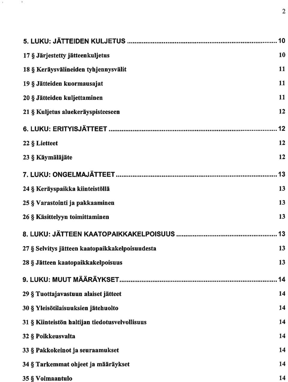 LUKU: ERITYISJÄTTEET 12 22 Lietteet 12 23 Käymäläjäte 12 7. LUKU: ONGELMAJÄTTEET 13 24 Keräyspaikka kiinteistöllä 13 25 Varastointi ja pakkaaminen 13 26 Käsittelyyn toimittaminen 13 8.