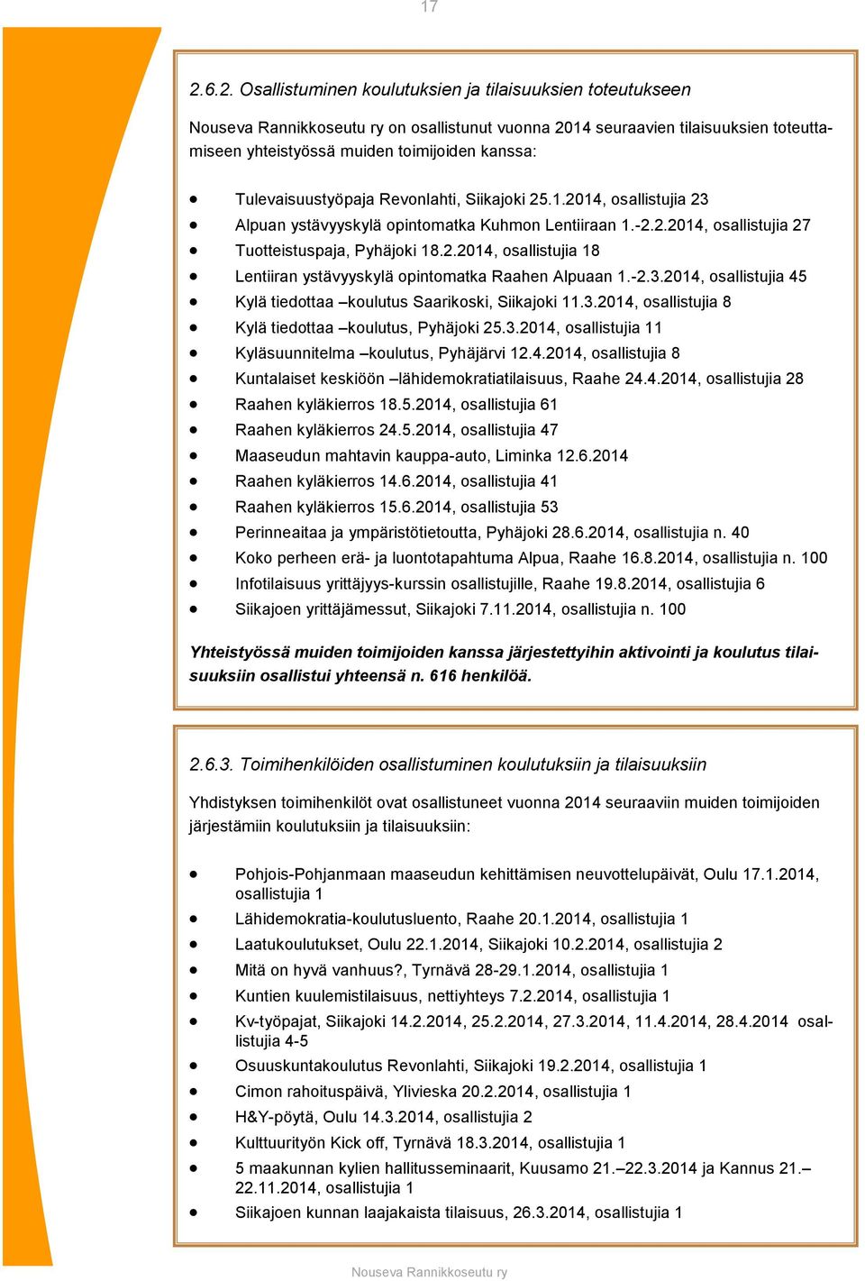 -2.3.2014, osallistujia 45 Kylä tiedottaa koulutus Saarikoski, Siikajoki 11.3.2014, osallistujia 8 Kylä tiedottaa koulutus, Pyhäjoki 25.3.2014, osallistujia 11 Kyläsuunnitelma koulutus, Pyhäjärvi 12.