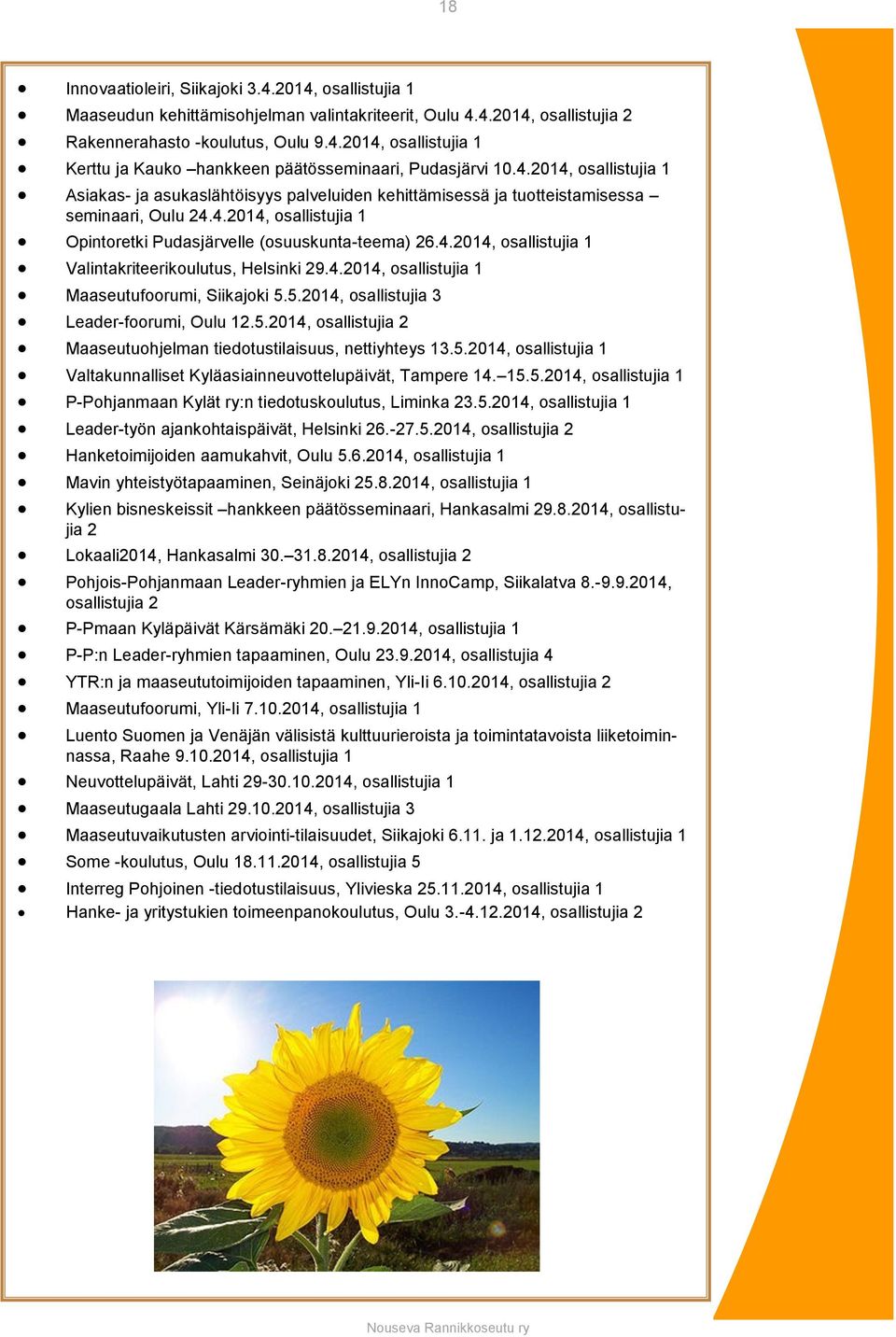 4.2014, osallistujia 1 Maaseutufoorumi, Siikajoki 5.5.2014, osallistujia 3 Leader-foorumi, Oulu 12.5.2014, osallistujia 2 Maaseutuohjelman tiedotustilaisuus, nettiyhteys 13.5.2014, osallistujia 1 Valtakunnalliset Kyläasiainneuvottelupäivät, Tampere 14.