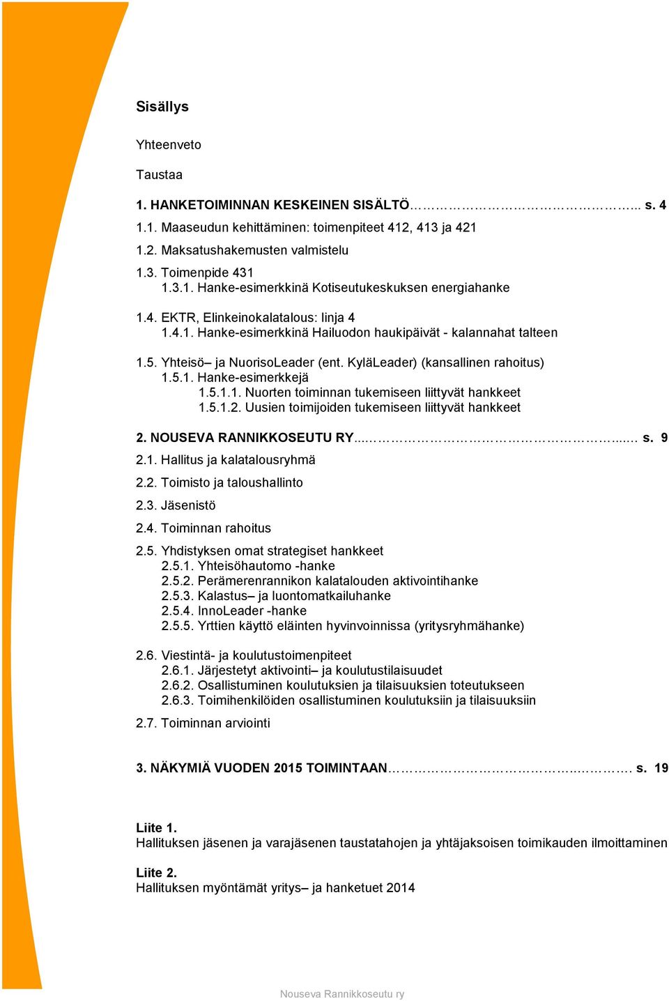 5.1.1. Nuorten toiminnan tukemiseen liittyvät hankkeet 1.5.1.2. Uusien toimijoiden tukemiseen liittyvät hankkeet 2. NOUSEVA RANNIKKOSEUTU RY...... s. 9 2.1. Hallitus ja kalatalousryhmä 2.2. Toimisto ja taloushallinto 2.