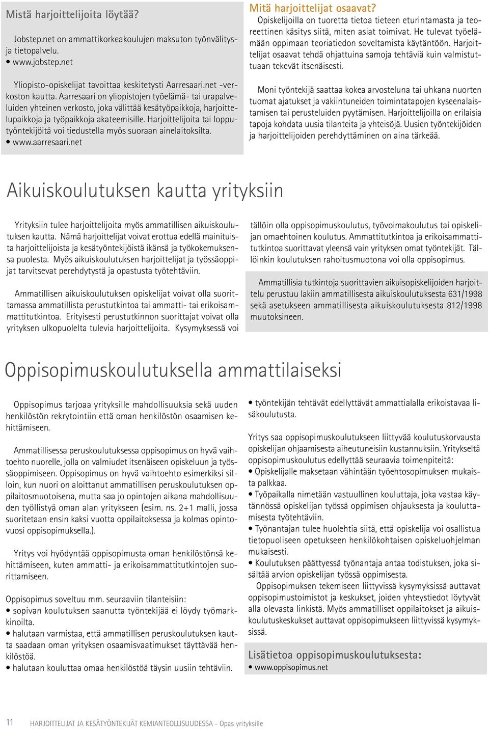 Harjoittelijoita tai lopputyöntekijöitä voi tiedustella myös suoraan ainelaitoksilta. www.aarresaari.net Mitä harjoittelijat osaavat?