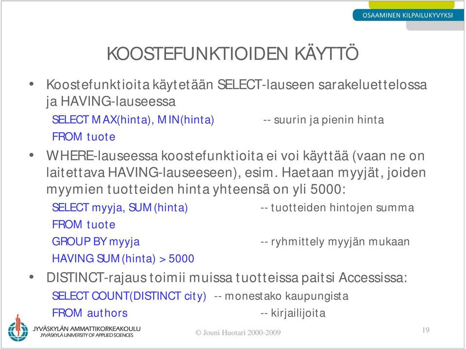 Haetaan myyjät, joiden myymien tuotteiden hinta yhteensä on yli 5000: SELECT myyja, SUM(hinta) GROUP BY myyja -- tuotteiden hintojen summa -- ryhmittely