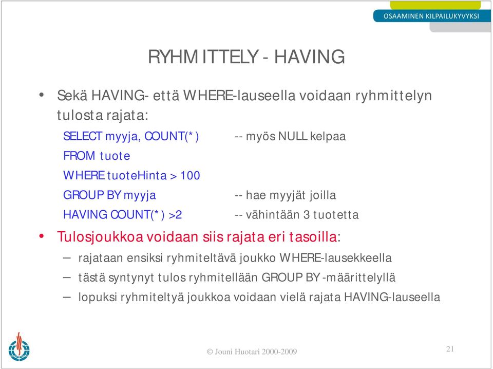 Tulosjoukkoa voidaan siis rajata eri tasoilla: rajataan ensiksi ryhmiteltävä joukko WHERE-lausekkeella tästä syntynyt