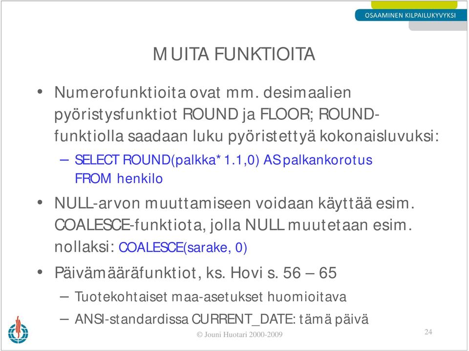 ROUND(palkka*1.1,0) AS palkankorotus FROM henkilo NULL-arvon muuttamiseen voidaan käyttää esim.