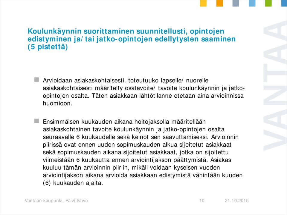 Ensimmäisen kuukauden aikana hoitojaksolla määritellään asiakaskohtainen tavoite koulunkäynnin ja jatko-opintojen osalta seuraavalle 6 kuukaudelle sekä keinot sen saavuttamiseksi.