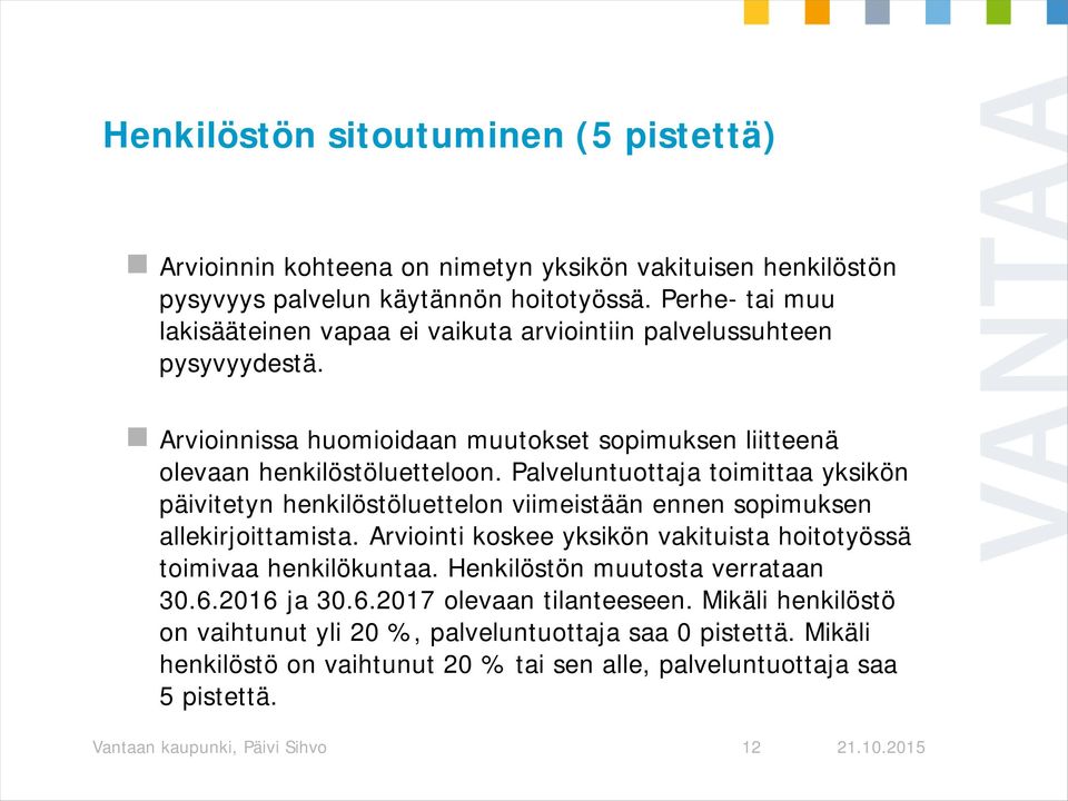 Palveluntuottaja toimittaa yksikön päivitetyn henkilöstöluettelon viimeistään ennen sopimuksen allekirjoittamista. Arviointi koskee yksikön vakituista hoitotyössä toimivaa henkilökuntaa.