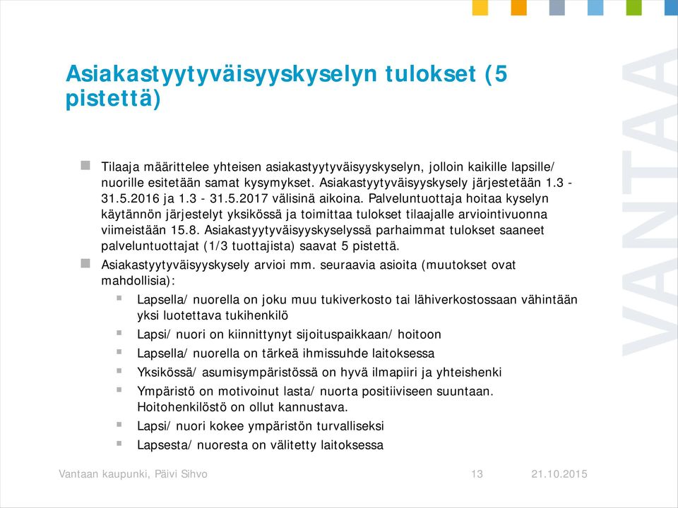 Palveluntuottaja hoitaa kyselyn käytännön järjestelyt yksikössä ja toimittaa tulokset tilaajalle arviointivuonna viimeistään 15.8.