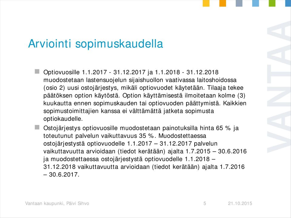 Kaikkien sopimustoimittajien kanssa ei välttämättä jatketa sopimusta optiokaudelle. Ostojärjestys optiovuosille muodostetaan painotuksilla hinta 65 % ja toteutunut palvelun vaikuttavuus 35 %.