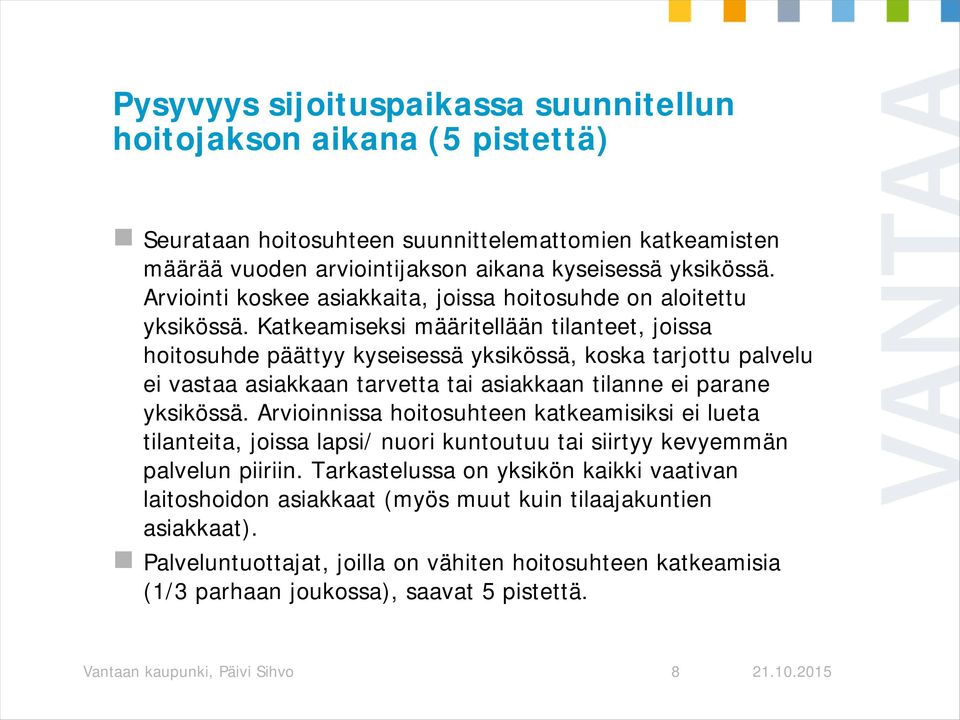 Katkeamiseksi määritellään tilanteet, joissa hoitosuhde päättyy kyseisessä yksikössä, koska tarjottu palvelu ei vastaa asiakkaan tarvetta tai asiakkaan tilanne ei parane yksikössä.