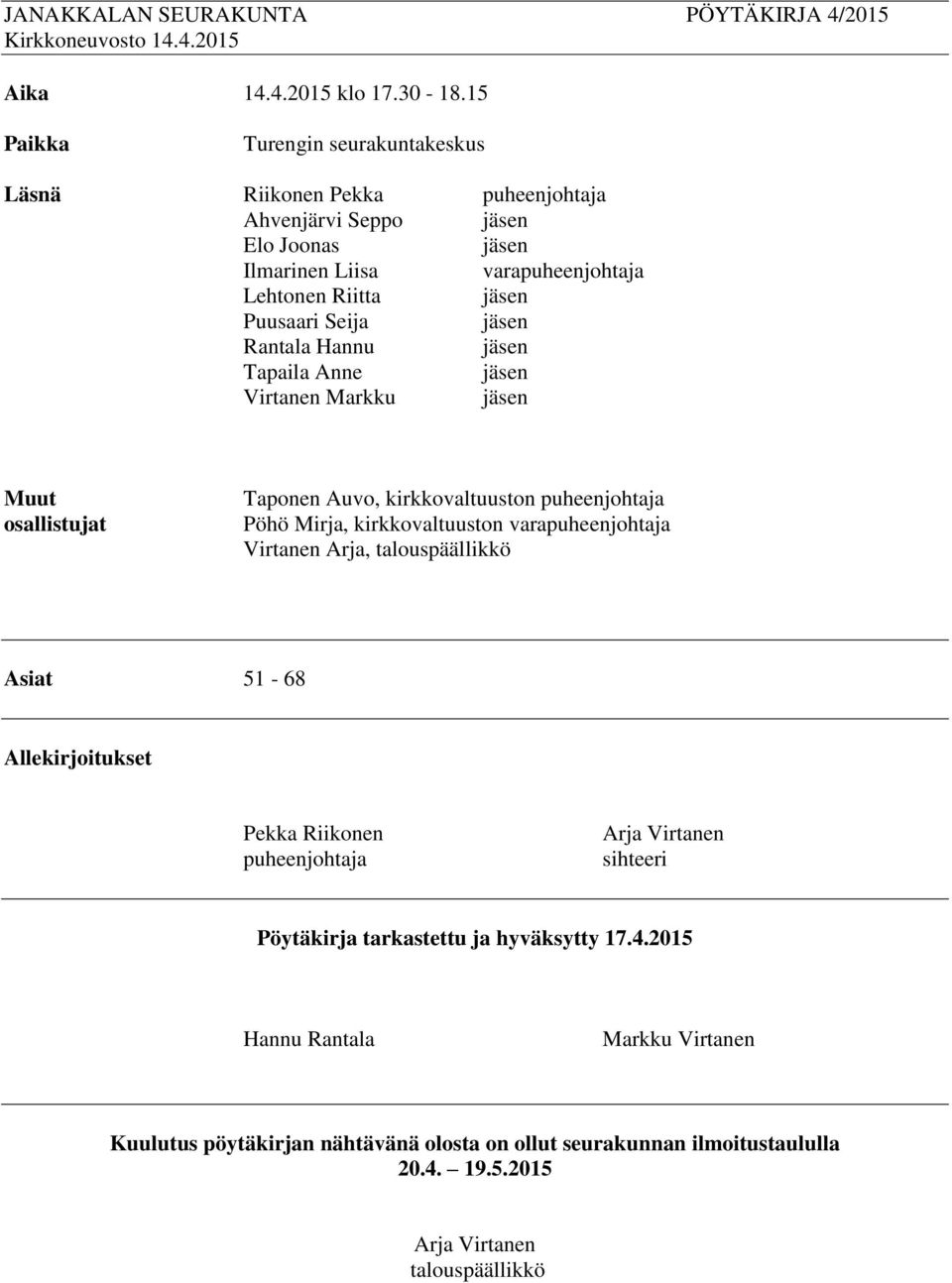 Puusaari Seija jäsen Rantala Hannu jäsen Tapaila Anne jäsen Virtanen Markku jäsen Muut osallistujat Taponen Auvo, kirkkovaltuuston puheenjohtaja Pöhö Mirja, kirkkovaltuuston