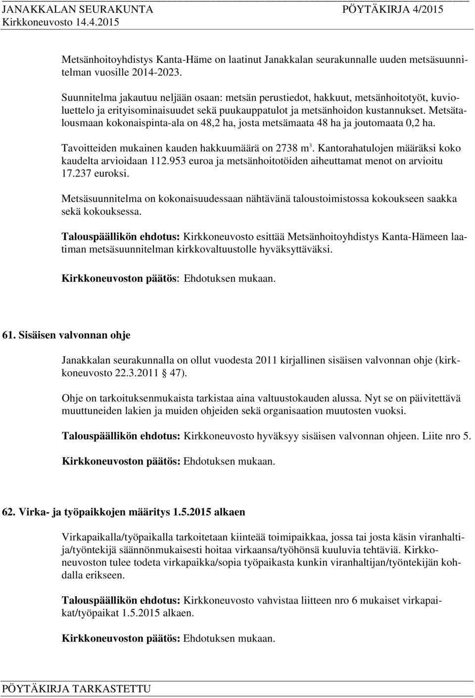 Metsätalousmaan kokonaispinta-ala on 48,2 ha, josta metsämaata 48 ha ja joutomaata 0,2 ha. Tavoitteiden mukainen kauden hakkuumäärä on 2738 m 3. Kantorahatulojen määräksi koko kaudelta arvioidaan 112.