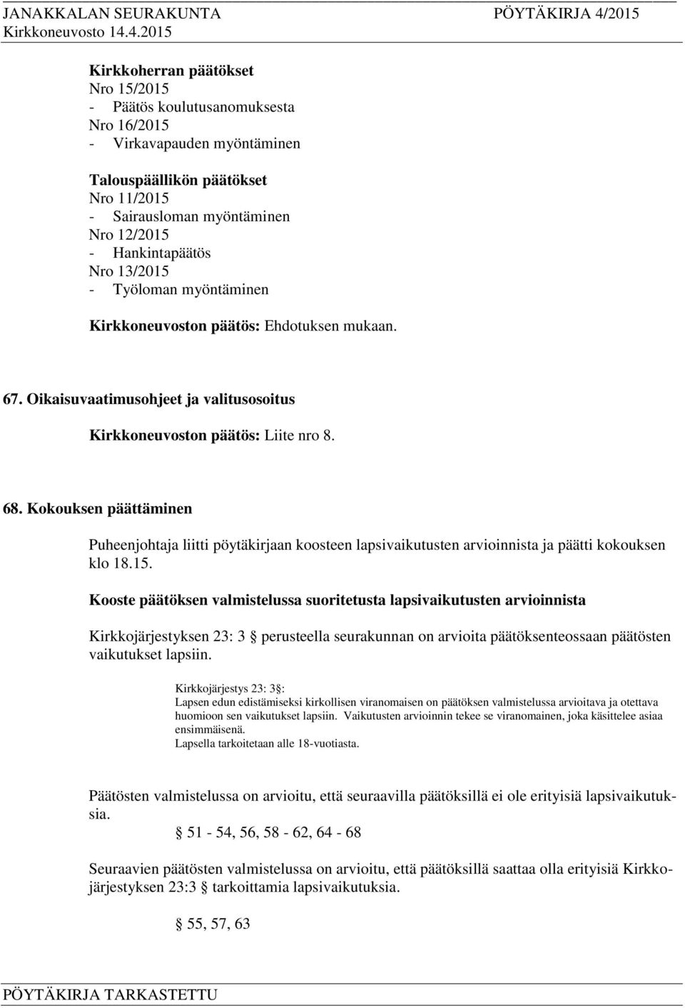 Kokouksen päättäminen Puheenjohtaja liitti pöytäkirjaan koosteen lapsivaikutusten arvioinnista ja päätti kokouksen klo 18.15.