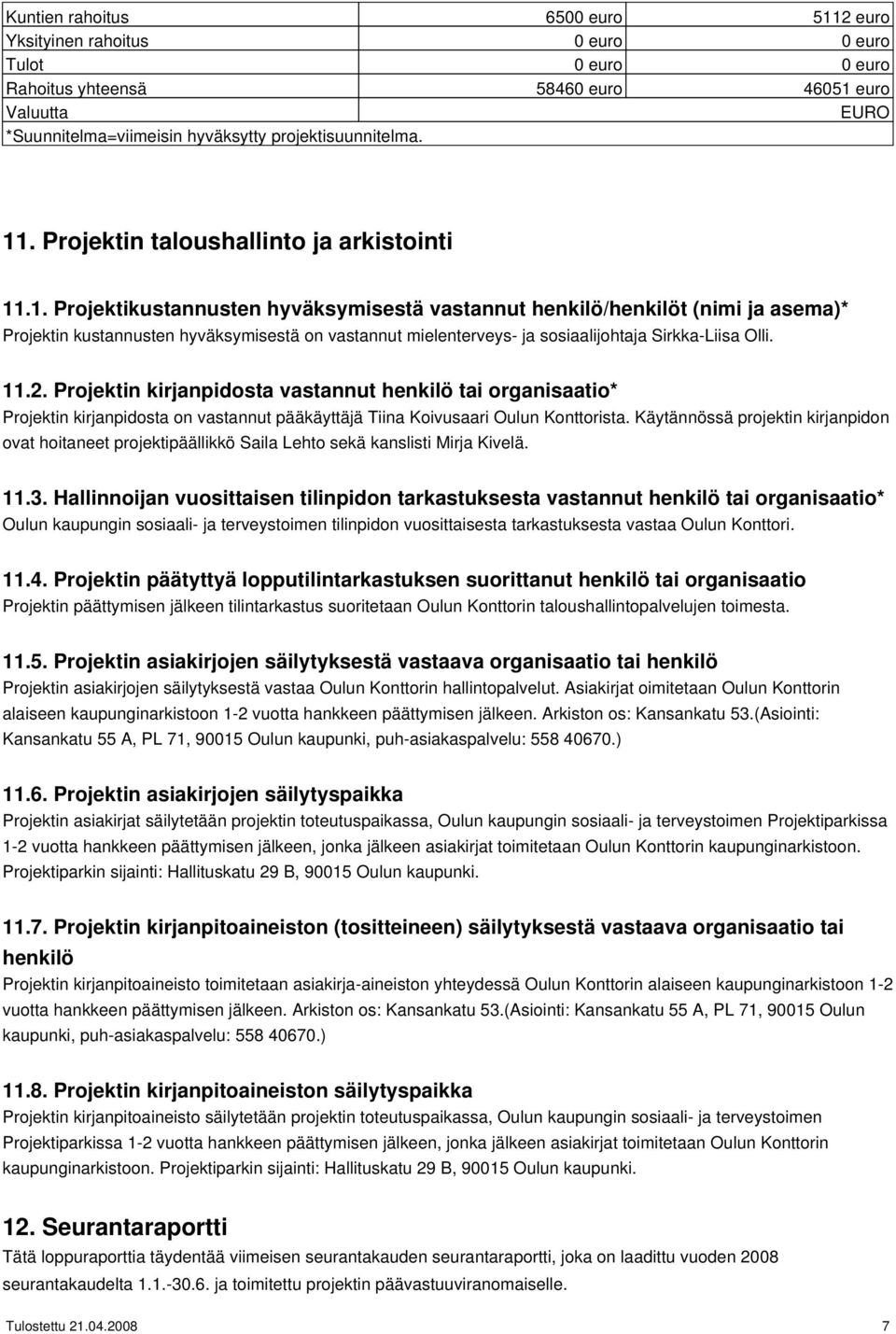 11.2. Projektin kirjanpidosta vastannut henkilö tai organisaatio* Projektin kirjanpidosta on vastannut pääkäyttäjä Tiina Koivusaari Oulun Konttorista.