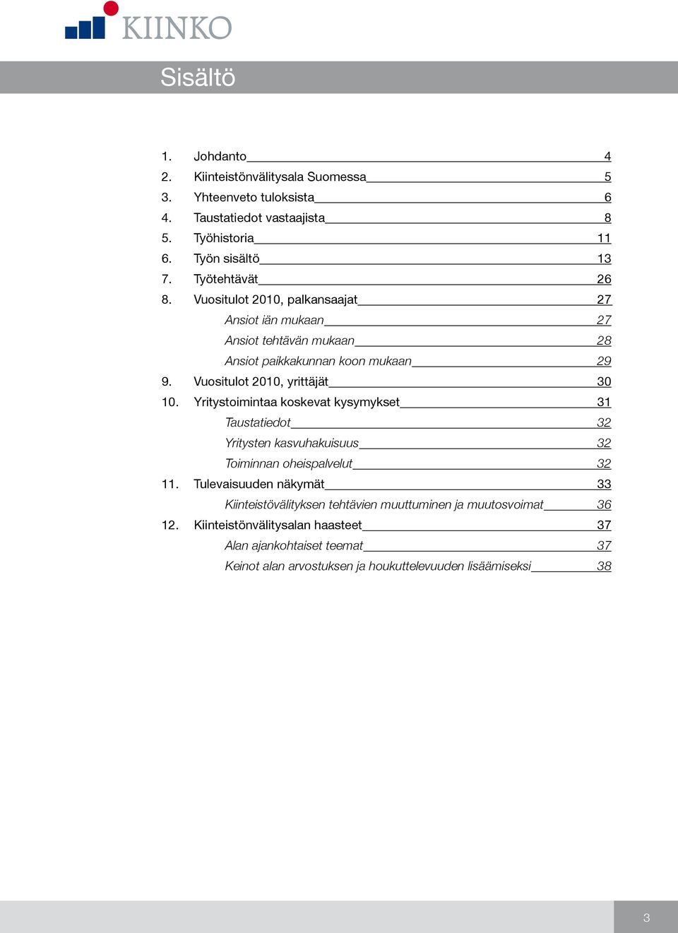 Vuositulot 2010, yrittäjät 30 10. Yritystoimintaa koskevat kysymykset 31 Taustatiedot 32 Yritysten kasvuhakuisuus 32 Toiminnan oheispalvelut 32 11.