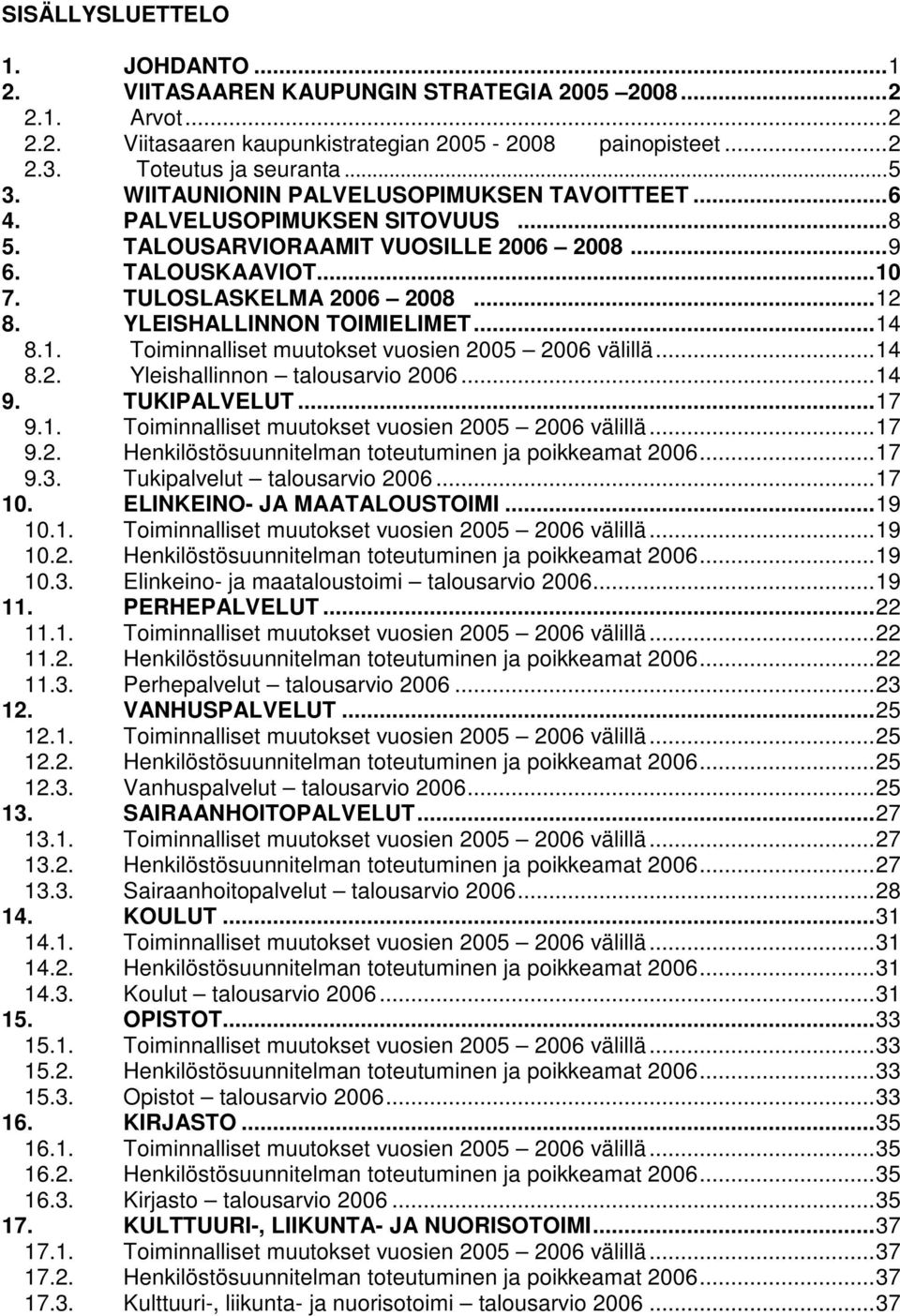 YLEISHALLINNON TOIMIELIMET...14 8.1. Toiminnalliset muutokset vuosien 2005 2006 välillä...14 8.2. Yleishallinnon talousarvio 2006...14 9. TUKIPALVELUT...17 9.1. Toiminnalliset muutokset vuosien 2005 2006 välillä...17 9.2. Henkilöstösuunnitelman toteutuminen ja poikkeamat 2006.