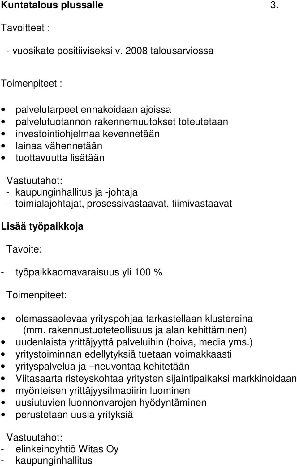 Vastuutahot: - kaupunginhallitus ja -johtaja - toimialajohtajat, prosessivastaavat, tiimivastaavat Lisää työpaikkoja Tavoite: - työpaikkaomavaraisuus yli 100 % Toimenpiteet: olemassaolevaa