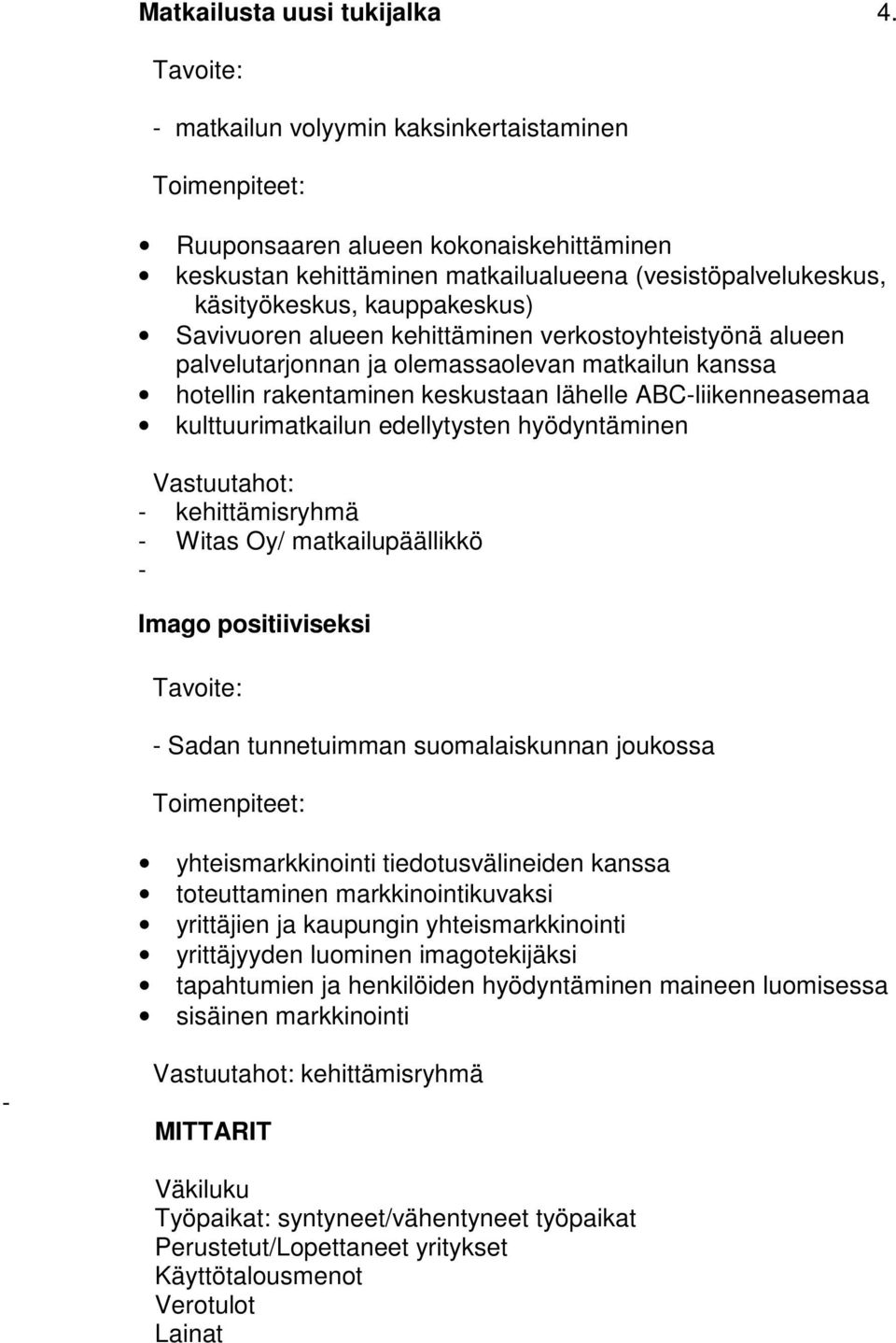 Savivuoren alueen kehittäminen verkostoyhteistyönä alueen palvelutarjonnan ja olemassaolevan matkailun kanssa hotellin rakentaminen keskustaan lähelle ABC-liikenneasemaa kulttuurimatkailun