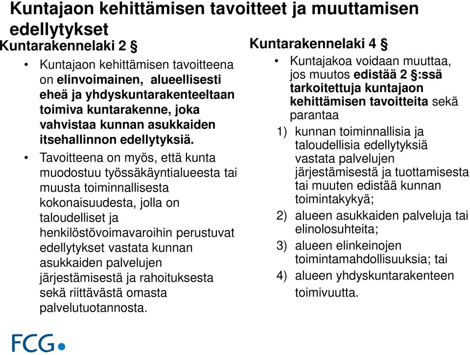 Tavoitteena on myös, että kunta muodostuu työssäkäyntialueesta tai muusta toiminnallisesta kokonaisuudesta, jolla on taloudelliset ja henkilöstövoimavaroihin perustuvat edellytykset vastata kunnan