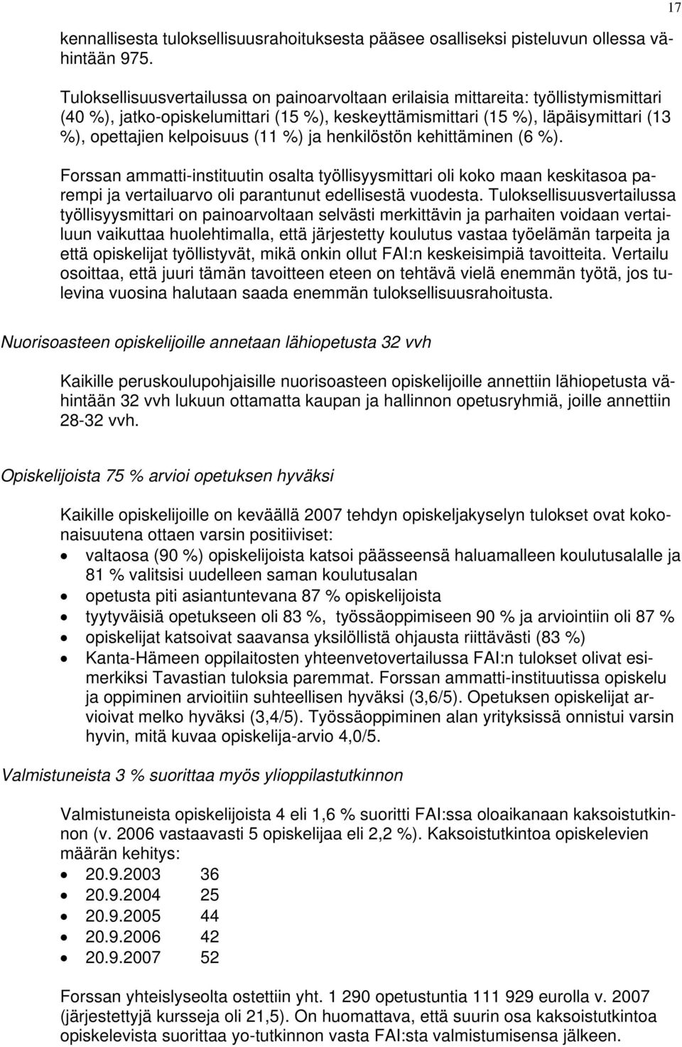 (11 %) ja henkilöstön kehittäminen (6 %). Forssan ammatti-instituutin osalta työllisyysmittari oli koko maan keskitasoa parempi ja vertailuarvo oli parantunut edellisestä vuodesta.