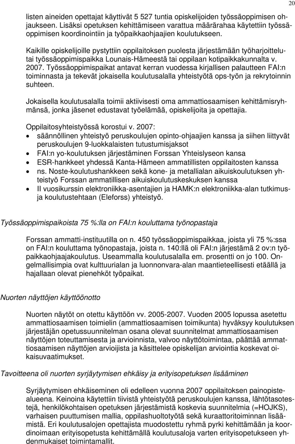 Kaikille opiskelijoille pystyttiin oppilaitoksen puolesta järjestämään työharjoittelutai työssäoppimispaikka Lounais-Hämeestä tai oppilaan kotipaikkakunnalta v. 2007.