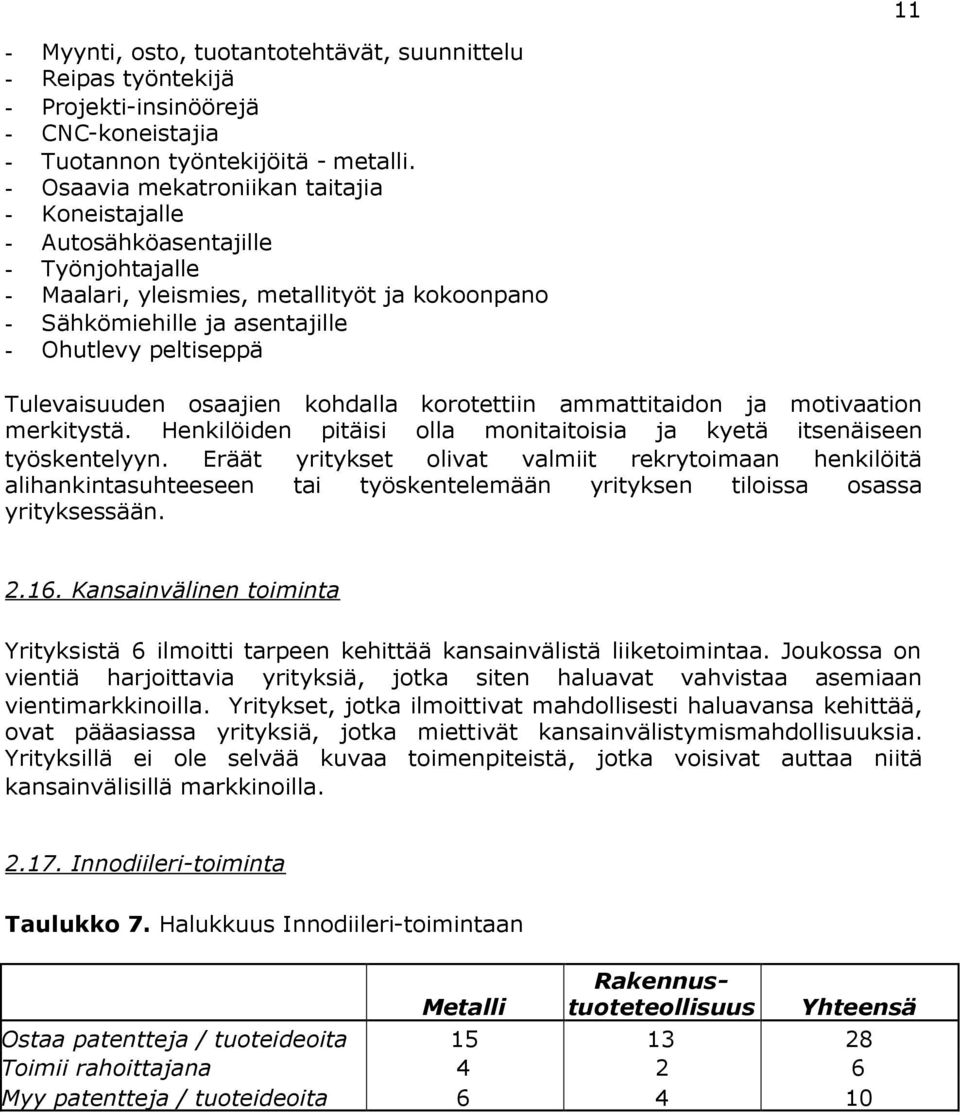 Tulevaisuuden osaajien kohdalla korotettiin ammattitaidon ja motivaation merkitystä. Henkilöiden pitäisi olla monitaitoisia ja kyetä itsenäiseen työskentelyyn.