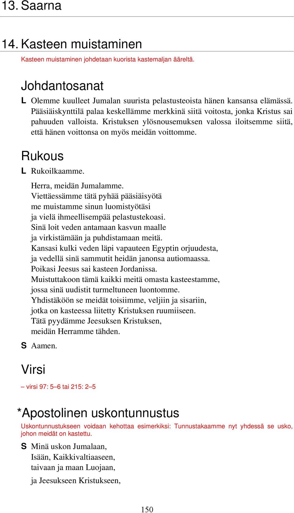 Rukous L Rukoilkaamme. Herra, meidän Jumalamme. Viettäessämme tätä pyhää pääsiäisyötä me muistamme sinun luomistyötäsi ja vielä ihmeellisempää pelastustekoasi.