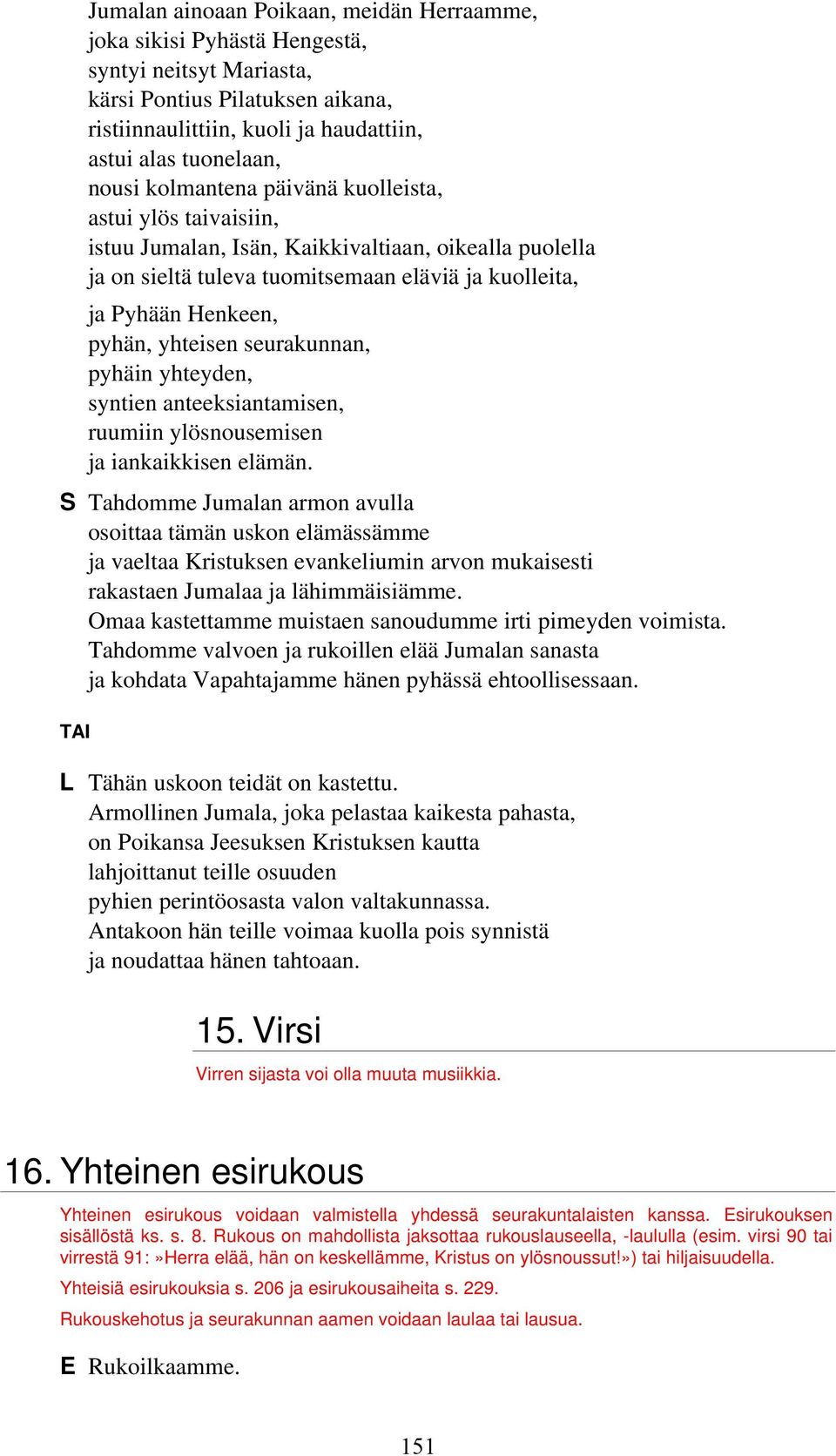 seurakunnan, pyhäin yhteyden, syntien anteeksiantamisen, ruumiin ylösnousemisen ja iankaikkisen elämän.