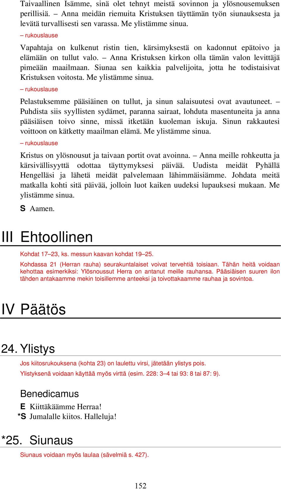 Siunaa sen kaikkia palvelijoita, jotta he todistaisivat Kristuksen voitosta. Me ylistämme sinua. rukouslause Pelastuksemme pääsiäinen on tullut, ja sinun salaisuutesi ovat avautuneet.