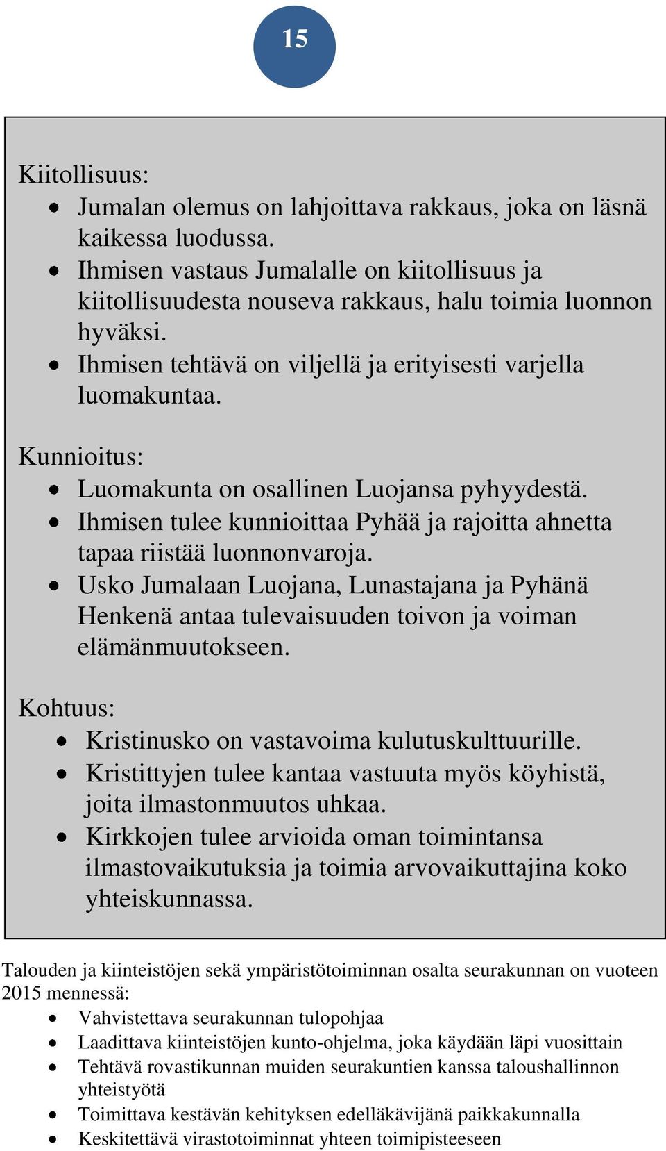 Ihmisen tulee kunnioittaa Pyhää ja rajoitta ahnetta tapaa riistää luonnonvaroja. Usko Jumalaan Luojana, Lunastajana ja Pyhänä Henkenä antaa tulevaisuuden toivon ja voiman elämänmuutokseen.