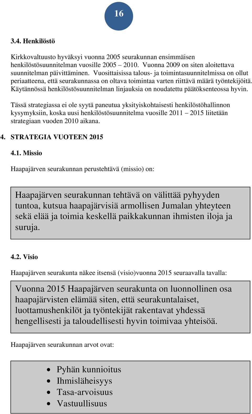 Käytännössä henkilöstösuunnitelman linjauksia on noudatettu päätöksenteossa hyvin.