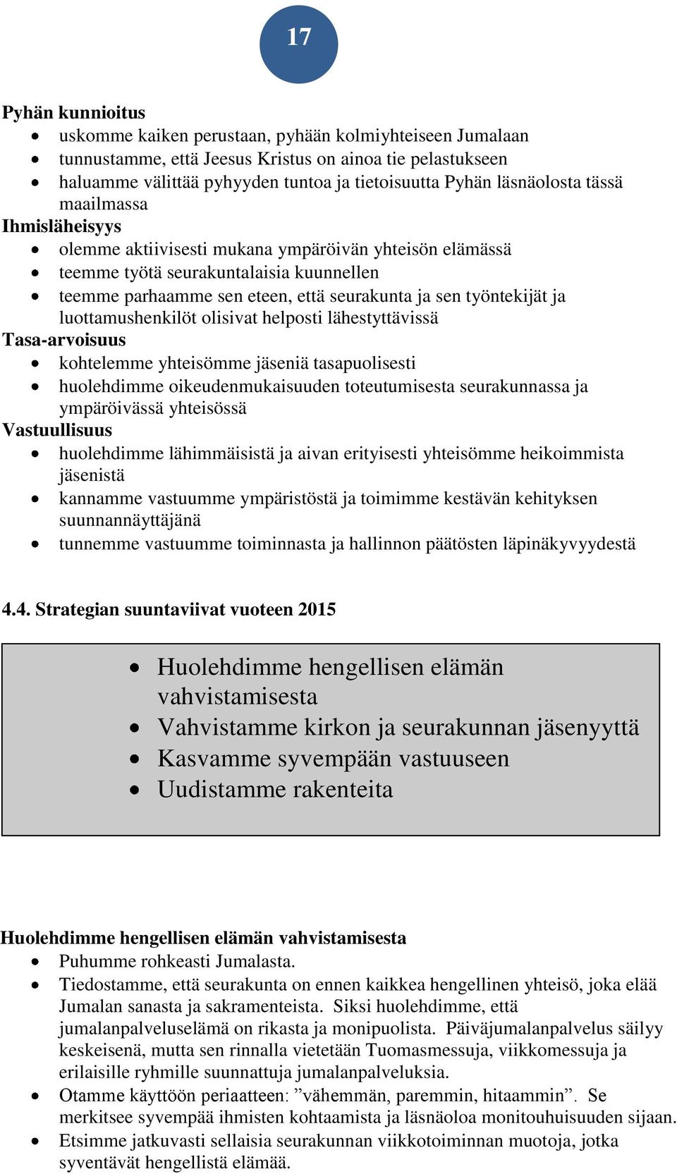 työntekijät ja luottamushenkilöt olisivat helposti lähestyttävissä Tasa-arvoisuus kohtelemme yhteisömme jäseniä tasapuolisesti huolehdimme oikeudenmukaisuuden toteutumisesta seurakunnassa ja