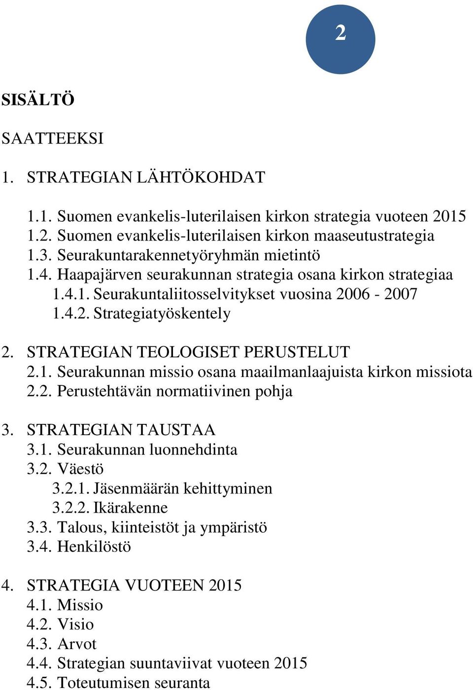 STRATEGIAN TEOLOGISET PERUSTELUT 2.1. Seurakunnan missio osana maailmanlaajuista kirkon missiota 2.2. Perustehtävän normatiivinen pohja 3. STRATEGIAN TAUSTAA 3.1. Seurakunnan luonnehdinta 3.2. Väestö 3.