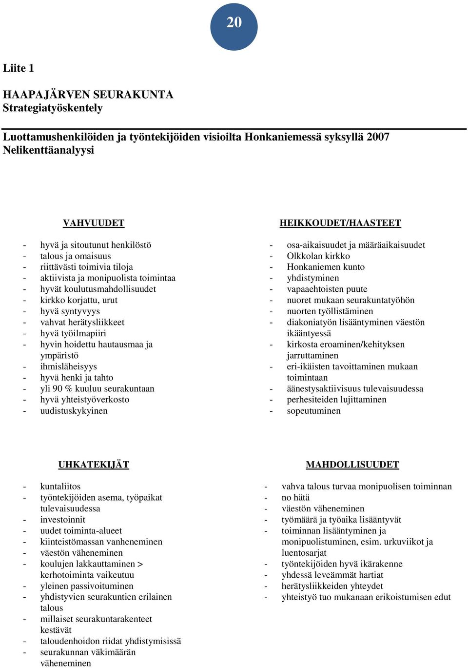 työilmapiiri - hyvin hoidettu hautausmaa ja ympäristö - ihmisläheisyys - hyvä henki ja tahto - yli 90 % kuuluu seurakuntaan - hyvä yhteistyöverkosto - uudistuskykyinen HEIKKOUDET/HAASTEET -