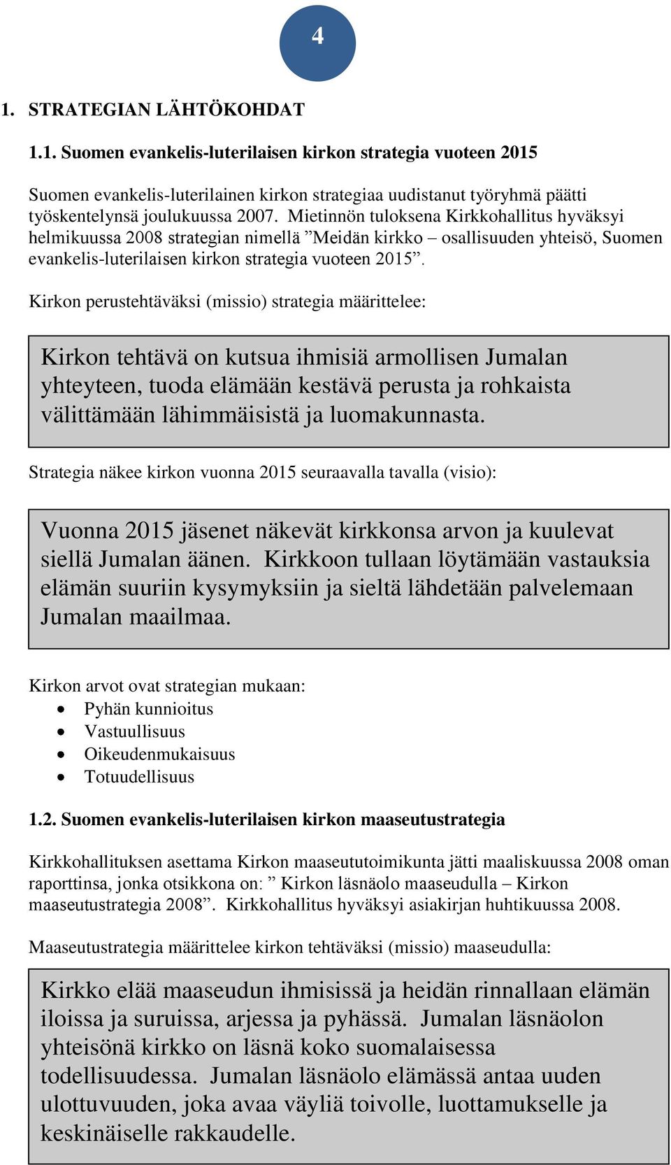 Kirkon perustehtäväksi (missio) strategia määrittelee: Kirkon tehtävä on kutsua ihmisiä armollisen Jumalan yhteyteen, tuoda elämään kestävä perusta ja rohkaista välittämään lähimmäisistä ja