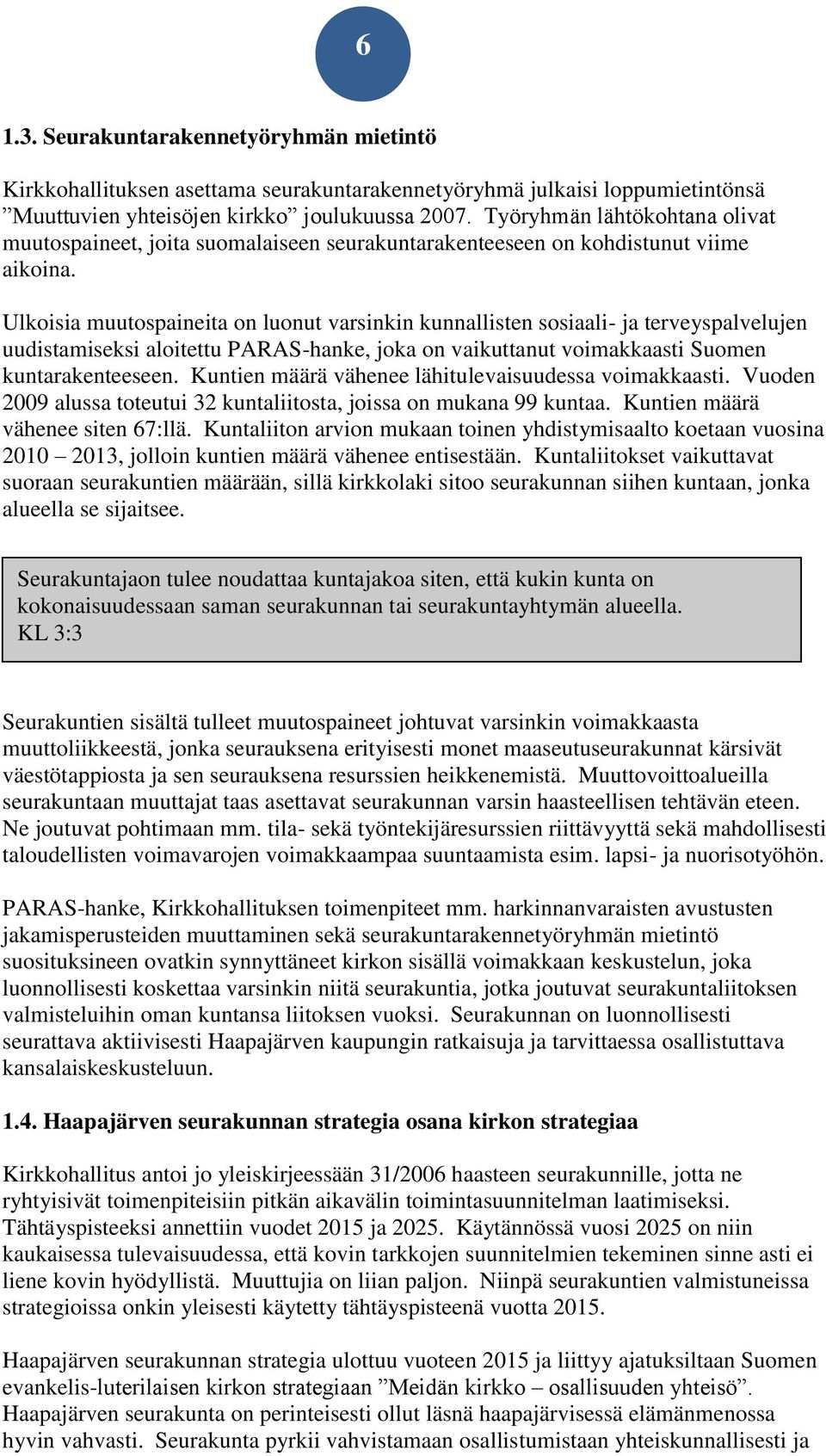 Ulkoisia muutospaineita on luonut varsinkin kunnallisten sosiaali- ja terveyspalvelujen uudistamiseksi aloitettu PARAS-hanke, joka on vaikuttanut voimakkaasti Suomen kuntarakenteeseen.