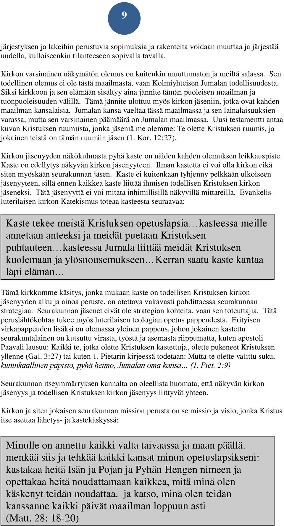 Siksi kirkkoon ja sen elämään sisältyy aina jännite tämän puoleisen maailman ja tuonpuoleisuuden välillä. Tämä jännite ulottuu myös kirkon jäseniin, jotka ovat kahden maailman kansalaisia.