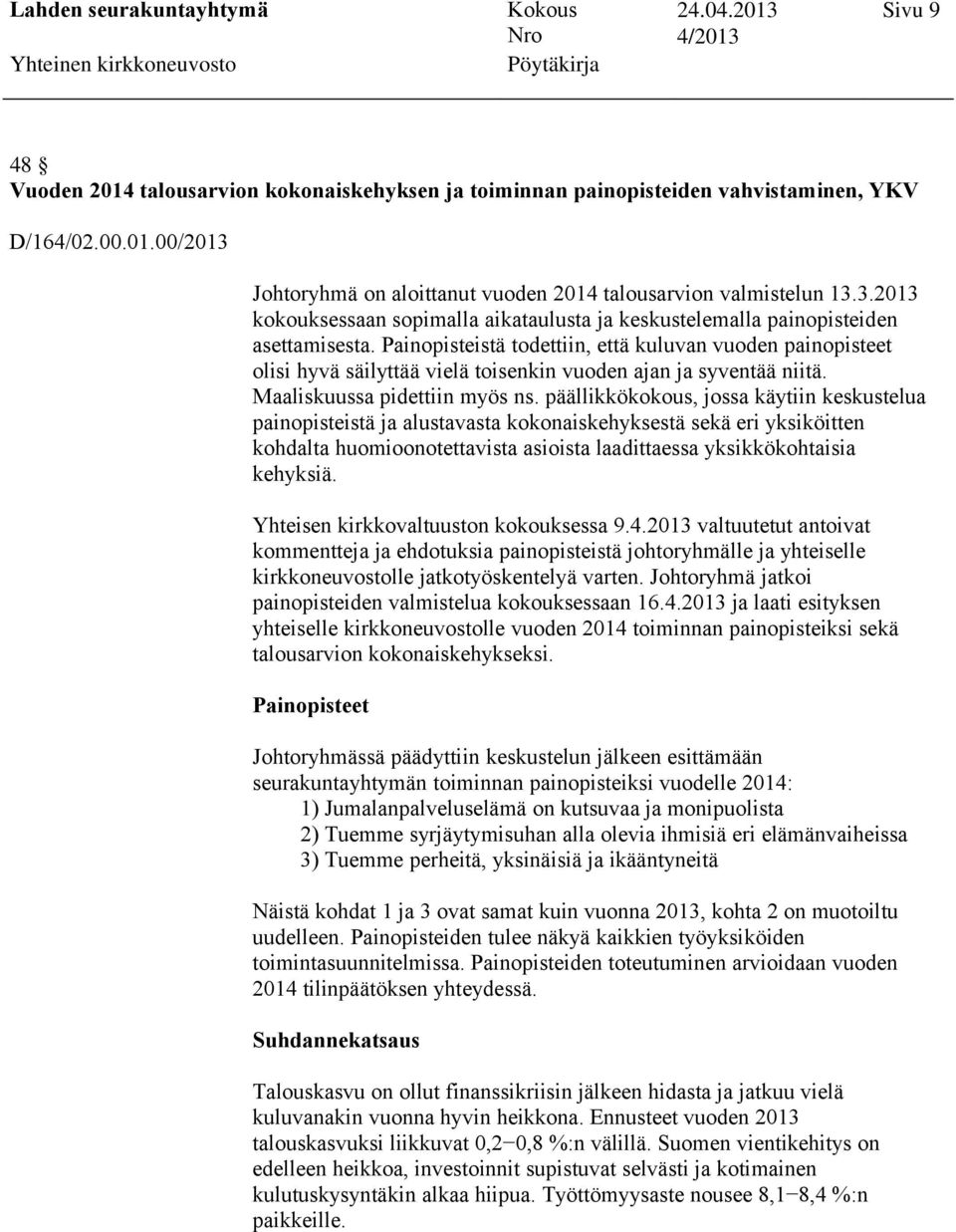 Painopisteistä todettiin, että kuluvan vuoden painopisteet olisi hyvä säilyttää vielä toisenkin vuoden ajan ja syventää niitä. Maaliskuussa pidettiin myös ns.