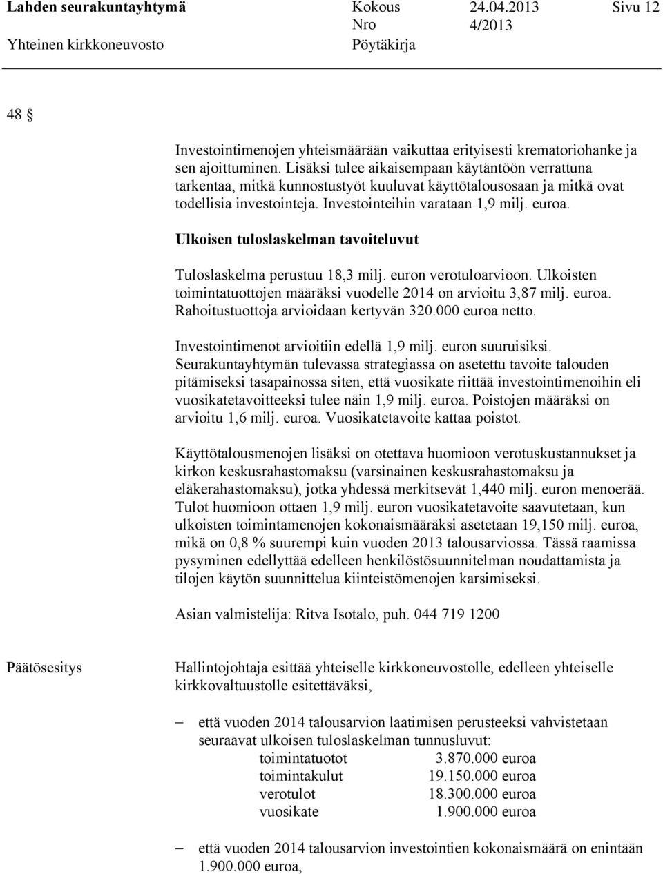 Ulkoisen tuloslaskelman tavoiteluvut Tuloslaskelma perustuu 18,3 milj. euron verotuloarvioon. Ulkoisten toimintatuottojen määräksi vuodelle 2014 on arvioitu 3,87 milj. euroa.